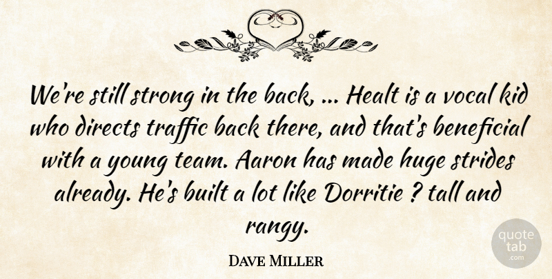 Dave Miller Quote About Aaron, Beneficial, Built, Huge, Kid: Were Still Strong In The...