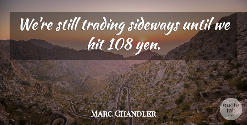 Marc Chandler Quote About Hit, Sideways, Trading, Until: Were Still Trading Sideways Until...
