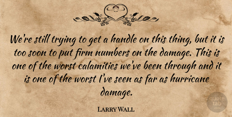 Larry Wall Quote About Calamities, Far, Firm, Handle, Hurricane: Were Still Trying To Get...