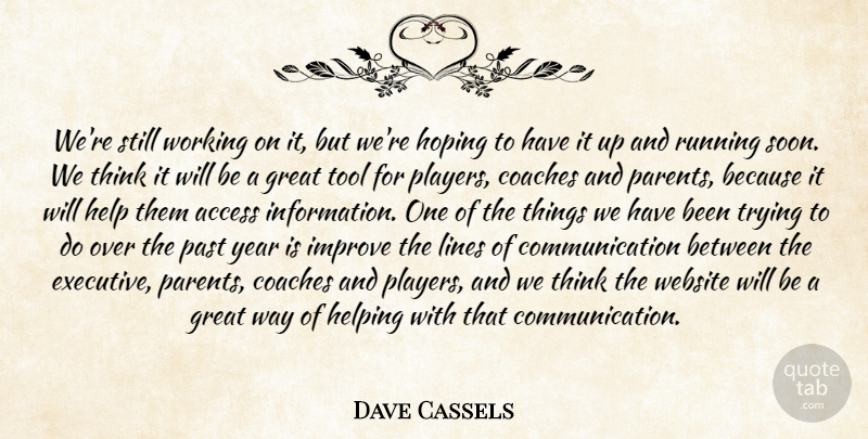 Dave Cassels Quote About Access, Coaches, Communication, Great, Help: Were Still Working On It...