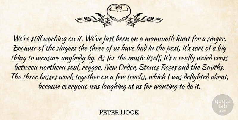 Peter Hook Quote About Anybody, Cross, Delighted, Few, Hunt: Were Still Working On It...