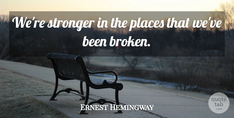 Ernest Hemingway Quote About Life, Broken, Stronger: Were Stronger In The Places...