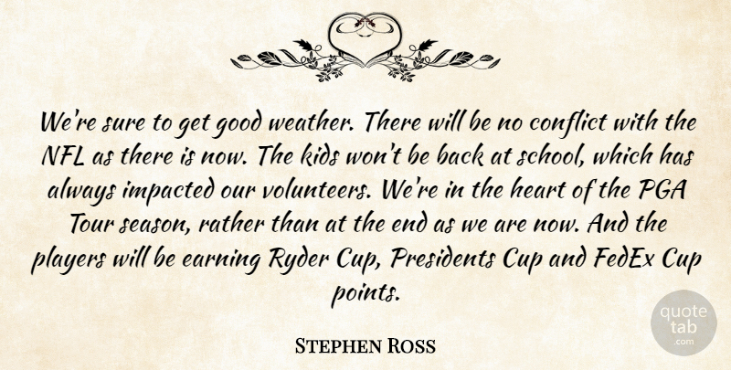 Stephen Ross Quote About Conflict, Cup, Earning, Good, Heart: Were Sure To Get Good...