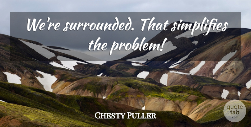 Chesty Puller Quote About Marine, Usmc, Problem: Were Surrounded That Simplifies The...