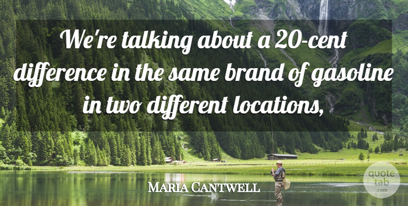 Maria Cantwell Quote About Brand, Difference, Gasoline, Talking: Were Talking About A 20...