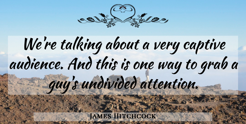James Hitchcock Quote About Captive, Grab, Talking: Were Talking About A Very...