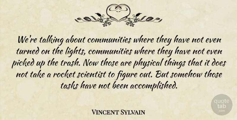 Vincent Sylvain Quote About Figure, Physical, Picked, Rocket, Scientist: Were Talking About Communities Where...