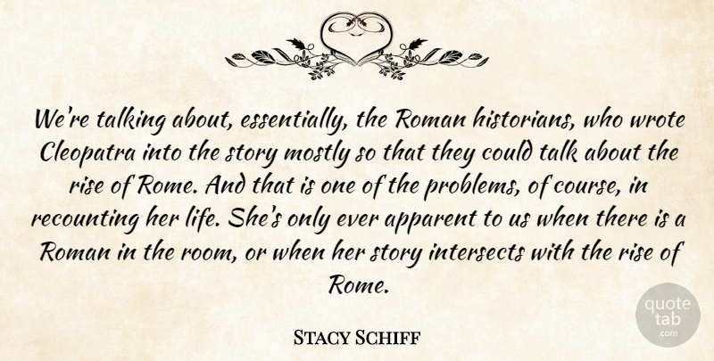 Stacy Schiff Quote About Apparent, Cleopatra, Life, Mostly, Recounting: Were Talking About Essentially The...