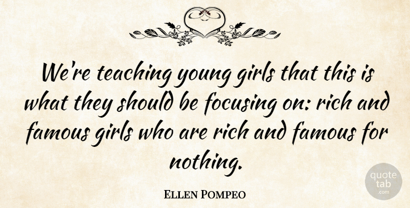Ellen Pompeo Quote About Famous, Focusing, Girls, Teaching: Were Teaching Young Girls That...