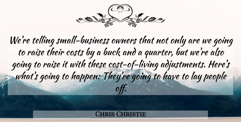 Chris Christie Quote About Cost Of Living, People, Political: Were Telling Small Business Owners...