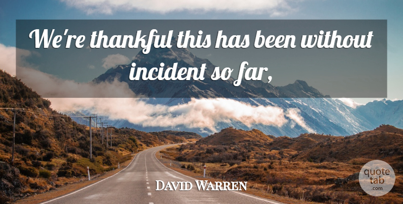 David Warren Quote About Incident, Thankful: Were Thankful This Has Been...