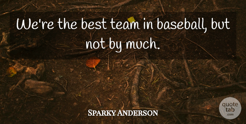 Sparky Anderson Quote About Sports, Baseball, Team: Were The Best Team In...