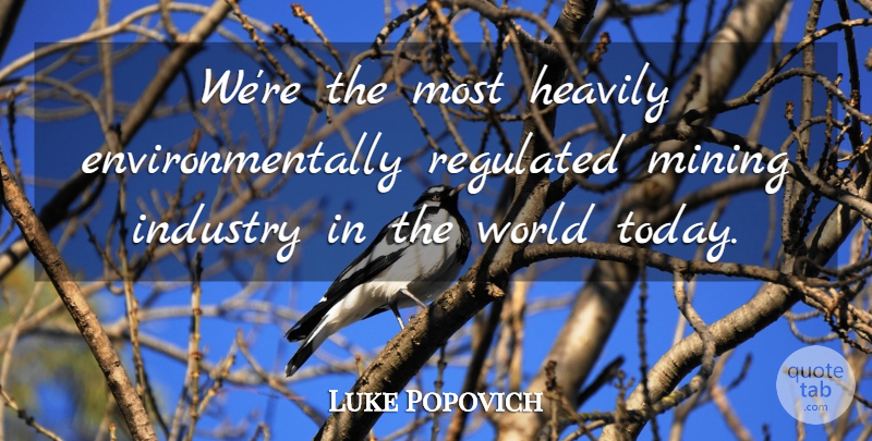 Luke Popovich Quote About Industry, Mining: Were The Most Heavily Environmentally...