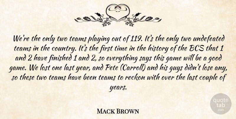 Mack Brown Quote About Couple, Finished, Game, Good, Guys: Were The Only Two Teams...