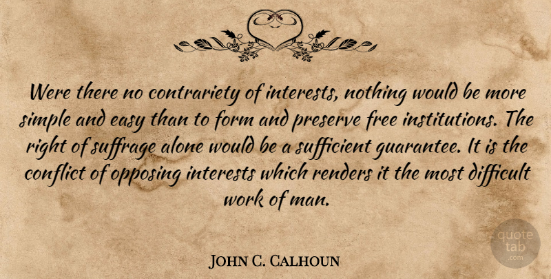 John C. Calhoun Quote About Alone, Difficult, Easy, Form, Free: Were There No Contrariety Of...
