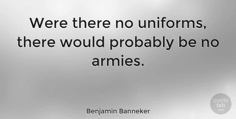 Benjamin Banneker Quote About Army, Uniforms: Were There No Uniforms There...
