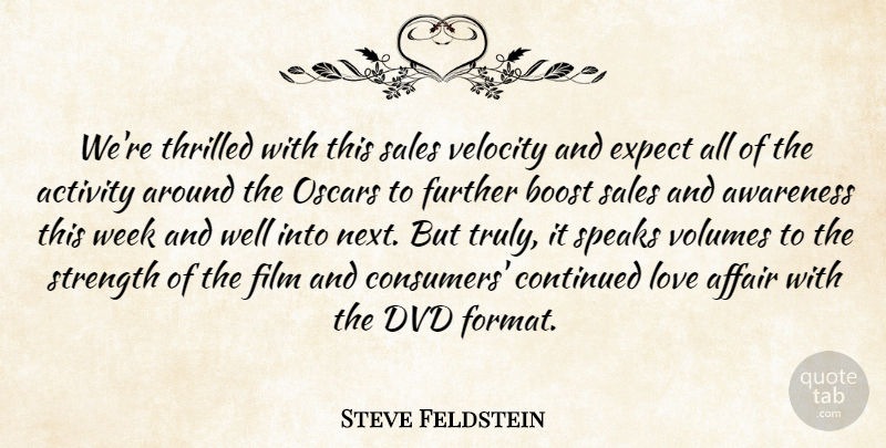 Steve Feldstein Quote About Activity, Affair, Awareness, Boost, Continued: Were Thrilled With This Sales...