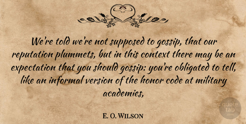 E. O. Wilson Quote About Code, Context, Expectation, Honor, Informal: Were Told Were Not Supposed...