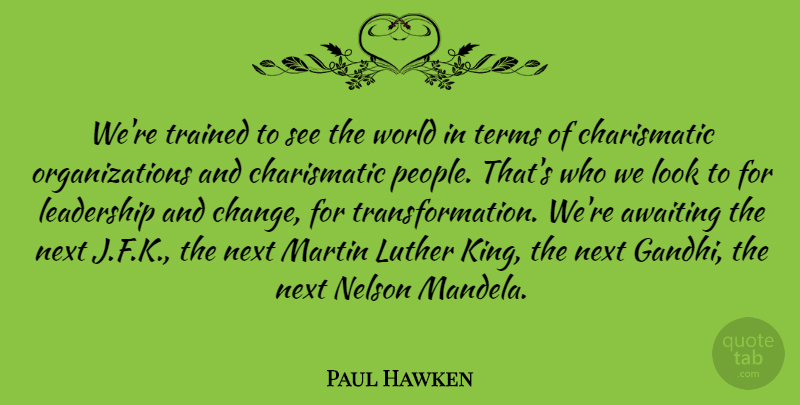 Paul Hawken Quote About Change, Leadership, Luther, Martin, Nelson: Were Trained To See The...