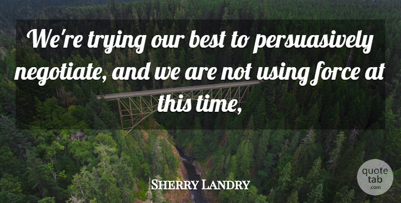 Sherry Landry Quote About Best, Force, Trying, Using: Were Trying Our Best To...
