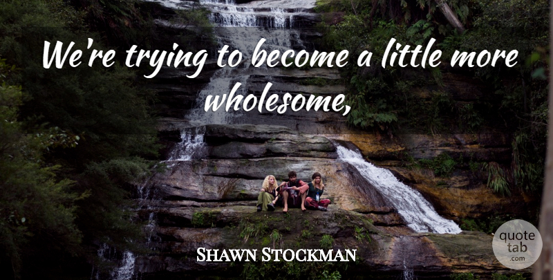 Shawn Stockman Quote About Trying: Were Trying To Become A...