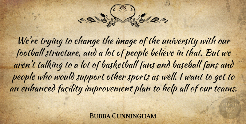 Bubba Cunningham Quote About Baseball, Basketball, Believe, Change, Enhanced: Were Trying To Change The...