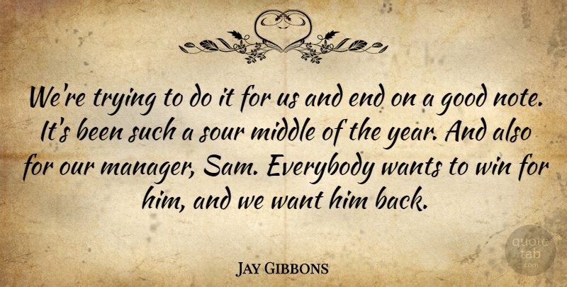 Jay Gibbons Quote About Everybody, Good, Middle, Sour, Trying: Were Trying To Do It...