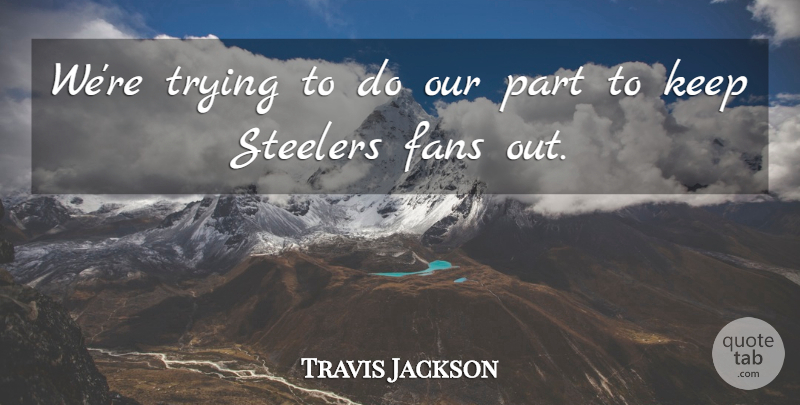 Travis Jackson Quote About Fans, Trying: Were Trying To Do Our...