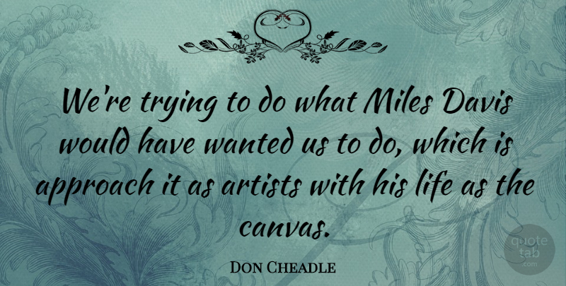 Don Cheadle Quote About Artist, Trying, Canvas: Were Trying To Do What...