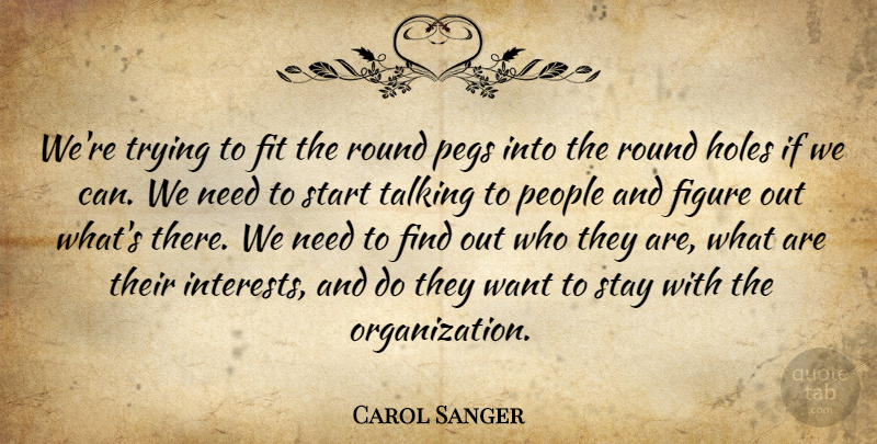 Carol Sanger Quote About Figure, Fit, Holes, People, Round: Were Trying To Fit The...