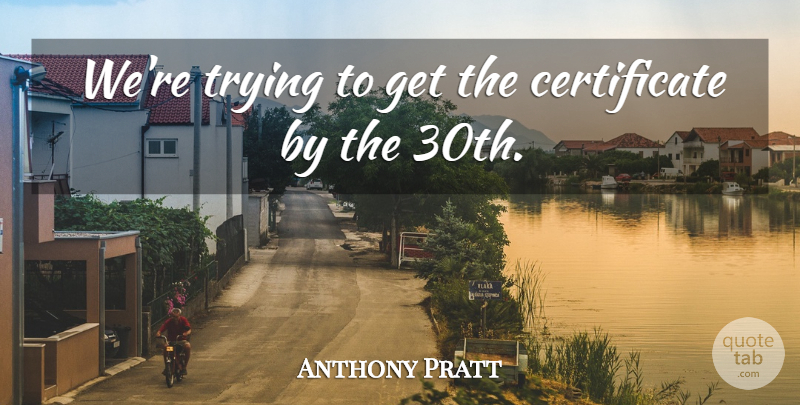 Anthony Pratt Quote About Trying: Were Trying To Get The...