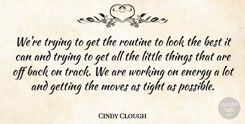 Cindy Clough Quote About Best, Energy, Moves, Routine, Tight: Were Trying To Get The...