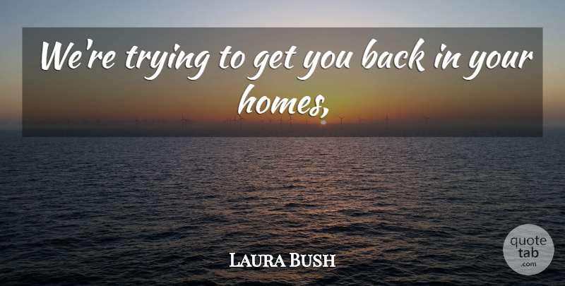 Laura Bush Quote About Trying: Were Trying To Get You...