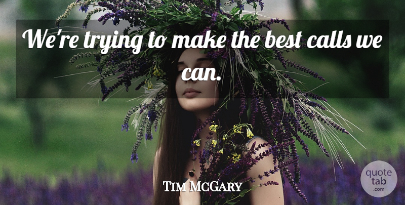 Tim McGary Quote About Best, Calls, Trying: Were Trying To Make The...