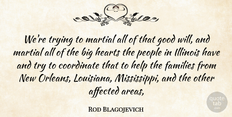 Rod Blagojevich Quote About Affected, Coordinate, Families, Good, Hearts: Were Trying To Martial All...