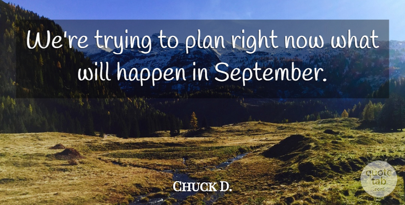 Chuck D. Quote About Happen, Plan, Trying: Were Trying To Plan Right...