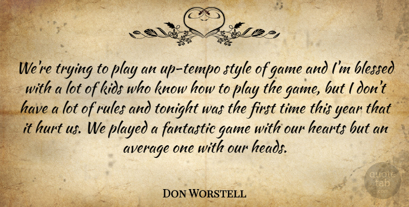 Don Worstell Quote About Average, Blessed, Fantastic, Game, Hearts: Were Trying To Play An...