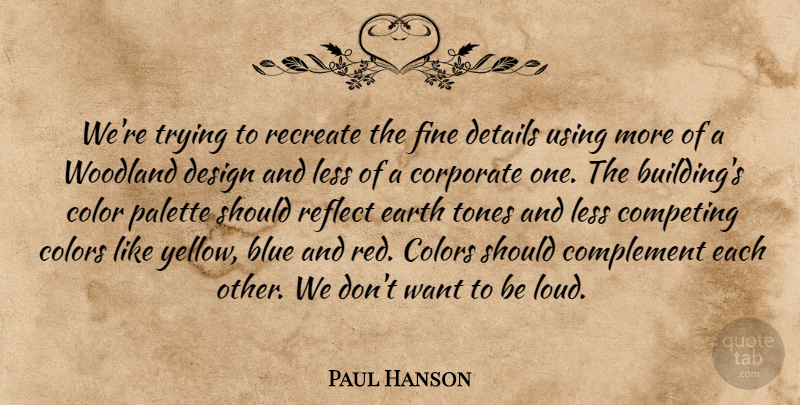 Paul Hanson Quote About Blue, Color, Colors, Competing, Complement: Were Trying To Recreate The...
