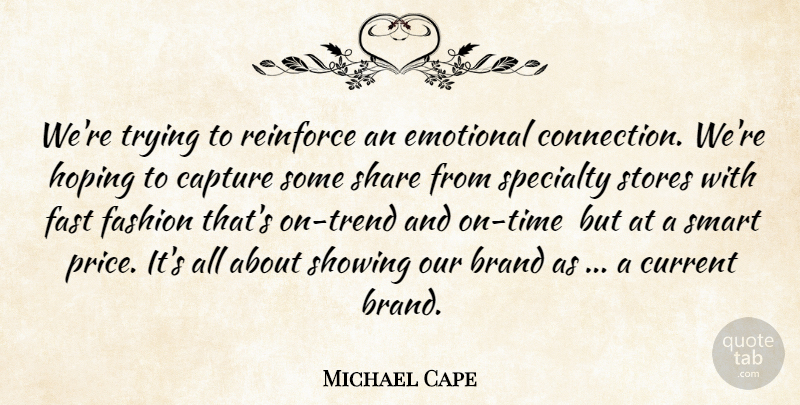 Michael Cape Quote About Brand, Capture, Current, Emotional, Fashion: Were Trying To Reinforce An...