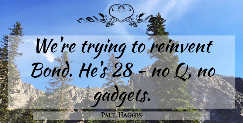 Paul Haggis Quote About Trying, Gadgets: Were Trying To Reinvent Bond...