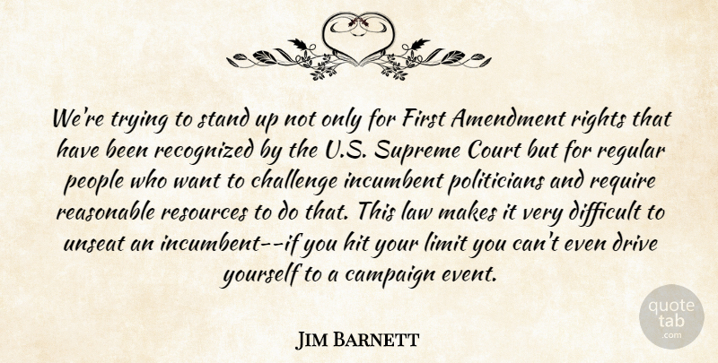 Jim Barnett Quote About Amendment, Campaign, Challenge, Court, Difficult: Were Trying To Stand Up...