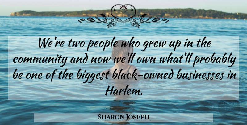Sharon Joseph Quote About Biggest, Businesses, Community, Grew, People: Were Two People Who Grew...