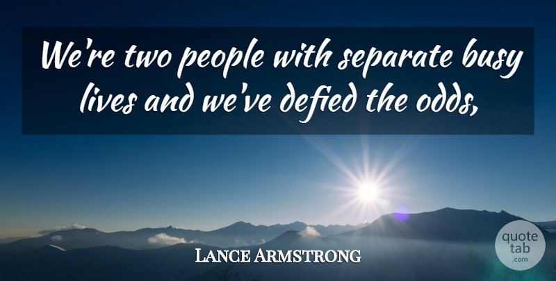 Lance Armstrong Quote About Busy, Defied, Lives, People, Separate: Were Two People With Separate...