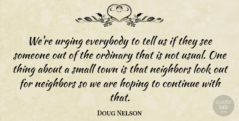 Doug Nelson Quote About Continue, Everybody, Hoping, Neighbors, Ordinary: Were Urging Everybody To Tell...