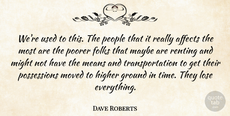 Dave Roberts Quote About Affects, Folks, Ground, Higher, Lose: Were Used To This The...