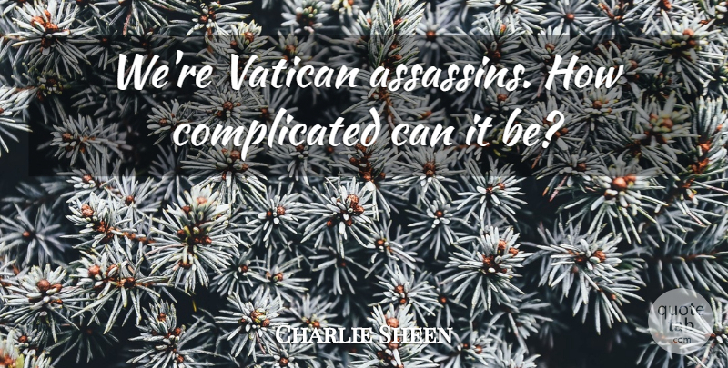Charlie Sheen Quote About Assassins, Complicated, Warlocks: Were Vatican Assassins How Complicated...