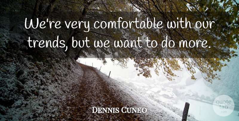 Dennis Cuneo Quote About undefined: Were Very Comfortable With Our...