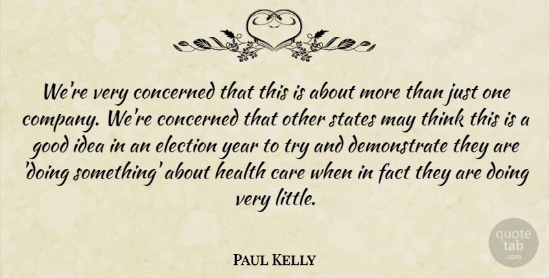 Paul Kelly Quote About Care, Company, Concerned, Election, Fact: Were Very Concerned That This...