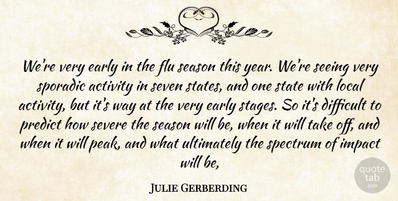 Julie Gerberding Quote About Activity, Difficult, Early, Flu, Impact: Were Very Early In The...