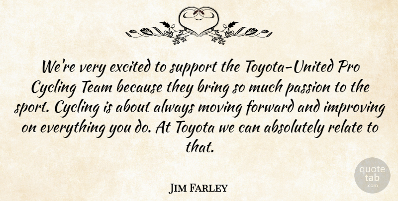 Jim Farley Quote About Absolutely, Bring, Cycling, Excited, Forward: Were Very Excited To Support...